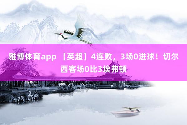雅博体育app 【英超】4连败，3场0进球！切尔西客场0比3埃弗顿