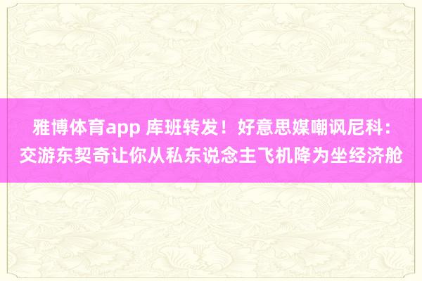 雅博体育app 库班转发！好意思媒嘲讽尼科：交游东契奇让你从私东说念主飞机降为坐经济舱