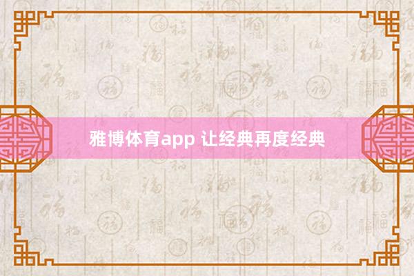 雅博体育app 让经典再度经典