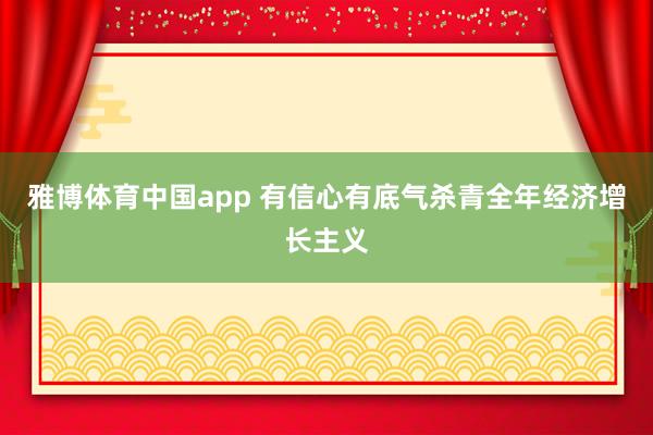 雅博体育中国app 有信心有底气杀青全年经济增长主义