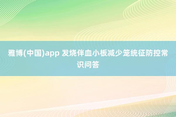 雅博(中国)app 发烧伴血小板减少笼统征防控常识问答