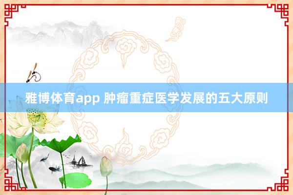 雅博体育app 肿瘤重症医学发展的五大原则