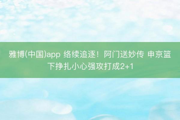 雅博(中国)app 络续追逐！阿门送妙传 申京篮下挣扎小心强攻打成2+1