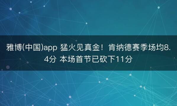 雅博(中国)app 猛火见真金！肯纳德赛季场均8.4分 本场首节已砍下11分
