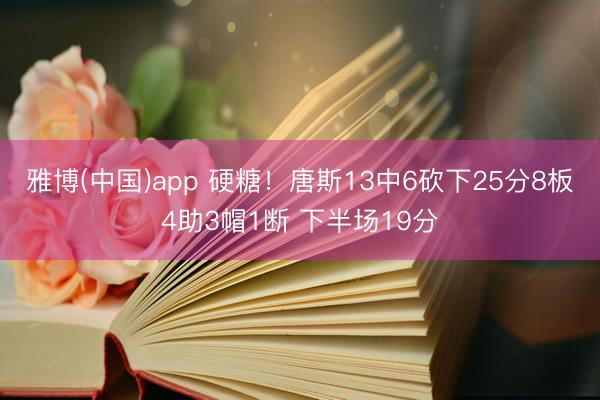 雅博(中国)app 硬糖！唐斯13中6砍下25分8板4助3帽1断 下半场19分