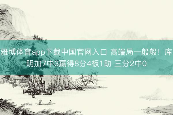 雅博体育app下载中国官网入口 高端局一般般！库明加7中3赢得8分4板1助 三分2中0