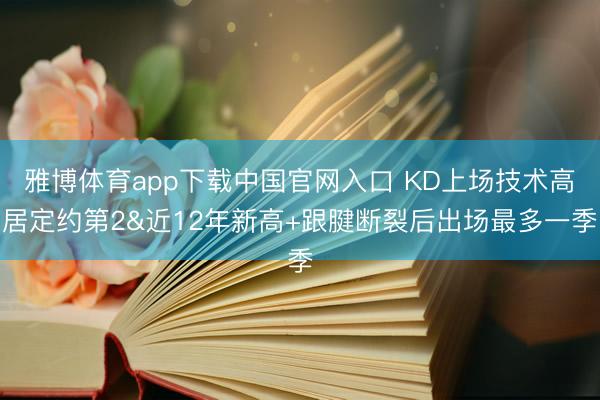 雅博体育app下载中国官网入口 KD上场技术高居定约第2&近12年新高+跟腱断裂后出场最多一季