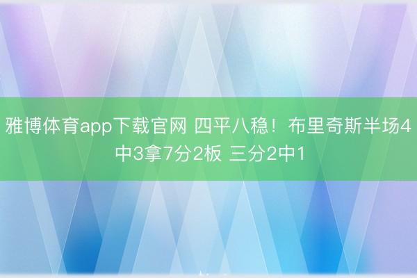 雅博体育app下载官网 四平八稳！布里奇斯半场4中3拿7分2板 三分2中1