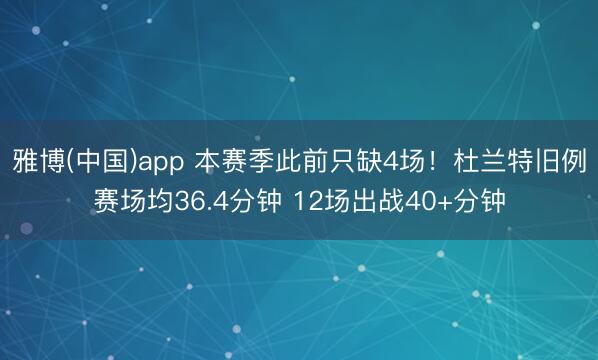 雅博(中国)app 本赛季此前只缺4场！杜兰特旧例赛场均36.4分钟 12场出战40+分钟