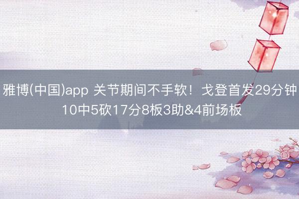雅博(中国)app 关节期间不手软！戈登首发29分钟 10中5砍17分8板3助&4前场板
