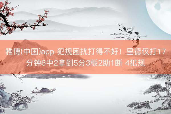 雅博(中国)app 犯规困扰打得不好！里德仅打17分钟6中2拿到5分3板2助1断 4犯规