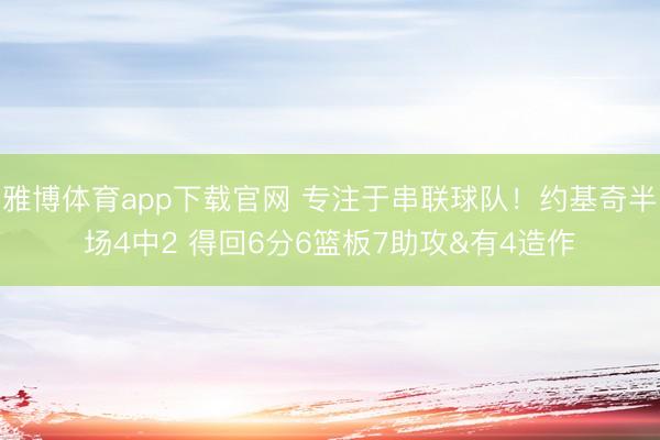 雅博体育app下载官网 专注于串联球队！约基奇半场4中2 得回6分6篮板7助攻&有4造作