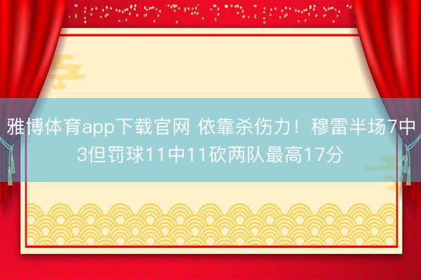 雅博体育app下载官网 依靠杀伤力！穆雷半场7中3但罚球11中11砍两队最高17分