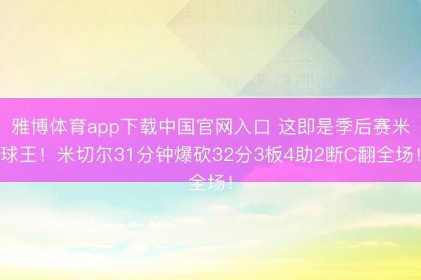 雅博体育app下载中国官网入口 这即是季后赛米球王！米切尔31分钟爆砍32分3板4助2断C翻全场！