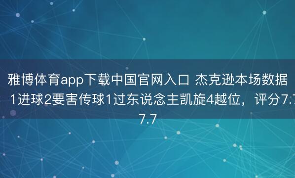 雅博体育app下载中国官网入口 杰克逊本场数据：1进球2要害传球1过东说念主凯旋4越位，评分7.7