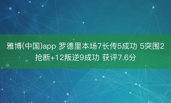 雅博(中国)app 罗德里本场7长传5成功 5突围2抢断+12叛逆9成功 获评7.6分